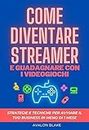Come diventare streamer e guadagnare con i videogiochi: Strategie e tecniche per avviare il tuo business in meno di un mese (Italian Edition)