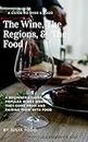 The Wine, The Regions & The Food: A Beginner’s Guide to popular wines where they come from and pairIng with food
