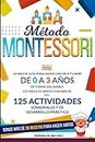 Método Montessori: La mejor guía para hacer crecer a tu bebé de 0 a 3 años de forma saludable. Estimule su mente con más de 125 actividades sensoriales y de desarrollo práctico