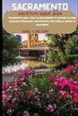 Sacramento Vacation Guide 2024: “Sacramento 2024: Your Allure Moments To Dynamic Culture, Enticing Attractions, Destinations and Complex Beauty in California”