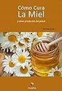 Cómo cura la miel y otros productos del panal (Spanish Edition)