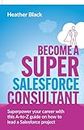 Become a Super Salesforce Consultant: Superpower your Salesforce career with this A-to-Z guide on how to lead a Salesforce project