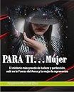 PARA TI...Mujer: El misterio más grande de belleza y perfección, está en la Fuerza del Amor y tú Mujer la representas (Spanish Edition)