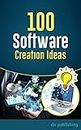 100 Software Creation Ideas: A List of 100 Ideas for Computer Software, Mobile/Social Networking Apps, Web Site Scripts, and Blog Plug Ins