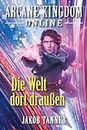Arcane Kingdom Online: Die Welt dort draußen (Ein Fantasy-LitRPG-Roman, Buch 7) (German Edition)