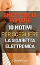 Smettere di fumare, 10 motivi per scegliere la sigaretta elettronica (Italian Edition)