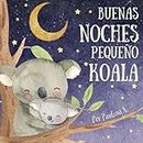 Buenas Noches Pequeño Koala: Libros En Español Para Niños. Aprende Qué Hacer Antes De Ir A Dormir. Rutina Infantil