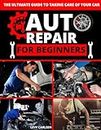 Auto Repair for Beginners: A Complete DIY Guide with Step-by-Step Instructions on How to Fix All of Your Car’s Most Common Problems for Free at Home