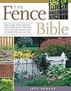 Fence Bible: How to plan, install, and build fences and gates to meet every home style and property need, no matter what size your yard.