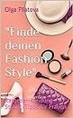 "Finde deinen Fashion Style": Ratgeber-Kleidung-Styling-Tipps für Frauen (Modetipps für Frauen Teil2 3) (German Edition)