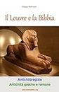Il Louvre e la Bibbia - Antichità egizie, Antichità greche e romane: Un lettore della Bibbia visita il Louvre (Italian Edition)