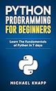 Python: Programming For Beginners: Learn The Fundamentals of Python in 7 Days