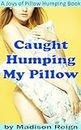 Caught Humping My Pillow (A Joys of Pillow Humping Book) (English Edition)