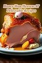Honey Ham Heaven: 97 Delectable Recipes
