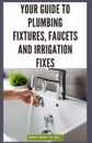Your Guide to Plumbing Fixtures, Faucets and Irrigation Fixes: DIY Instructions 