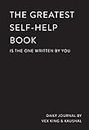 The Greatest Self-Help Book (is the one written by you): A Journal: A Daily Journal for Gratitude, Happiness, Reflection and Self-Love
