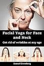 Facial Yoga for Face and Neck: Get rid of wrinkles at any age (English Edition)