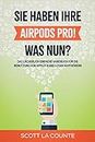 Sie haben ihre AirPods Pro! Was Nun?: Das Lächerlich Einfache Handbuch Für Die Benutzung Von Apples Kabellosen Kopfhörern (German Edition)