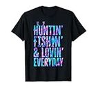 Huntin' Fishin' and Lovin' Everyday Hunting Fishing Loving T-Shirt