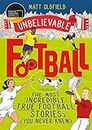 The Most Incredible True Football Stories (You Never Knew): Winner of the Telegraph Children's Sports Book of the Year (Unbelievable Football)