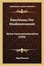 Katechismus Der Musikinstrumente: Kleine Instrumentationslehre (1908)