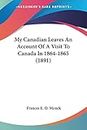 My Canadian Leaves An Account Of A Visit To Canada In 1864-1865 (1891)