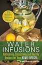 Water Infusions: Refreshing, Detoxifying and Healthy Recipes for Your Home Infuser (English Edition)