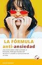 La fórmula anti-ansiedad: ¡Vas a descubrir cómo superar la ansiedad, para que puedas ser valiente y lograr lo que quieras en la vida! (Spanish Edition)