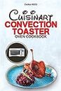 Cuisinart Convection Toaster Oven Cookbook: Easy, Tasty, Crispy, Quick and Delicious Recipes for Smart People, on a Budget and that Anyone Can Cook!