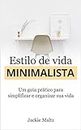 ESTILO DE VIDA MINIMALISTA: Um guia prático para simplificar e organizar a sua vida (Portuguese Edition)
