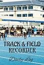 TRACK & FIELD RECORDER Daily Log