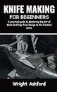 Knife Making for Beginners: A practical guide to Mastering the Art of Knife Crafting: from Design to the Finished Knife
