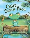 Ogg, The Super Frog: A super-uplifting tale about the power of self-belief!