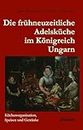 Die frühneuzeitliche Adelsküche im Königreich Ungarn: Küchenorganisation, Speisen und Getränke (German Edition)