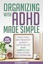 Organizing with ADHD Made Simple: Reduce stress, boost productivity, and achieve a clutter-free life in just 30 minutes a day, even if starting feels overwhelming