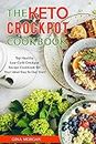 THE KETO CROCKPOT COOKBOOK: Top Healthy Low-Carb Crockpot Recipe for Your Ideal Day-To-Day Diet!