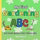 My First Gardening ABC Picture Book for Toddlers: A to Z Educational Garden Lover Book for Preschool, Babies and Kids 2 years and up; Alphabet Learning for Preschoolers; ABC's of Nature, Flowers, Gardener, Vegatables; Outside Activities First Words