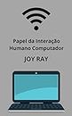 Papel da Interação Humano Computador (Portuguese Edition)
