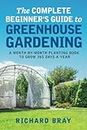 The Complete Beginner's Guide to Greenhouse Gardening: A Month-by-Month Planting Book to Grow 365 Days a Year (Urban Homesteading)