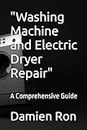 "Washing Machine and Electric Dryer Repair": A Comprehensive Guide