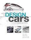 How to Design Cars Like a Pro [Lingua inglese]: New Edition
