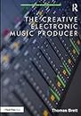 The Creative Electronic Music Producer (Perspectives on Music Production)