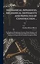 Mechanical Appliances, Mechanical Movements and Novelties of Construction ...: For Engineers, Draughtsmen, Inventors, Patent Attorneys, and All Others ... Chapter On the Leading Conceptions of Perp