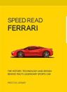 Speed Read Ferrari The History, Technology and Design Behind Italy's Automaker
