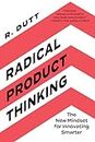 Radical Product Thinking: The New Mindset for Innovating Smarter