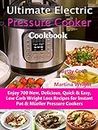 Ultimate Electric Pressure Cooker Cookbook: Enjoy 700 New, Delicious, Quick & Easy, Low Carb Weight Loss Recipes for Instant Pot & Müeller Pressure Cookers
