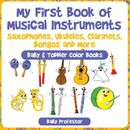 My First Book of Musical Instruments: Saxophones, Ukuleles, Clarinets, Bongos