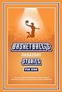 Basketball’s Greatest Stories For Kids: The Tales Behind Basketball’s Most Inspiring Moments, Greatest Triumphs, and Biggest Comebacks