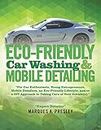 Eco - Friendly Car Washing & Mobile Detailing: “For Car Enthusiasts, Young Entrepreneurs, Mobile Detailers, an Eco-Friendly Lifestyle, and/or a DIY Approach to Taking Care of Your Vehicle(s).”