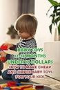 Baby Toys 12-18 Months Under 10 Dollars: How to Make Cheap And Simple Baby Toys for Your Kids: Together Create Simple Gifts for Your Kids Under 10 Dollars
